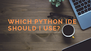 Which Python IDE Should I Use?