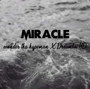 WondaThaHypeMan X DreamBoiHd - Miracle Download Song WondaThaHypeMan X DreamBoiHd - Miracle