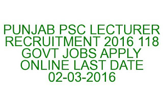 PUNJAB PSC LECTURER RECRUITMENT 2016 118 GOVT JOBS APPLY ONLINE PUNJAB PSC LECTURER RECRUITMENT 2016 118 GOVT JOBS APPLY ONLINE LAST DATE 02-03-2016