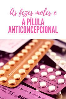 As fezes moles e a pílula anticoncepcional