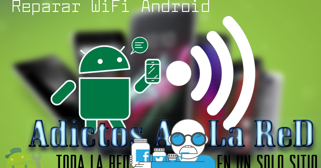 Reparar WiFi Android Nougat, Marshmallow, kitkat, Lollipop, Jelly Bean Adictos a la Red