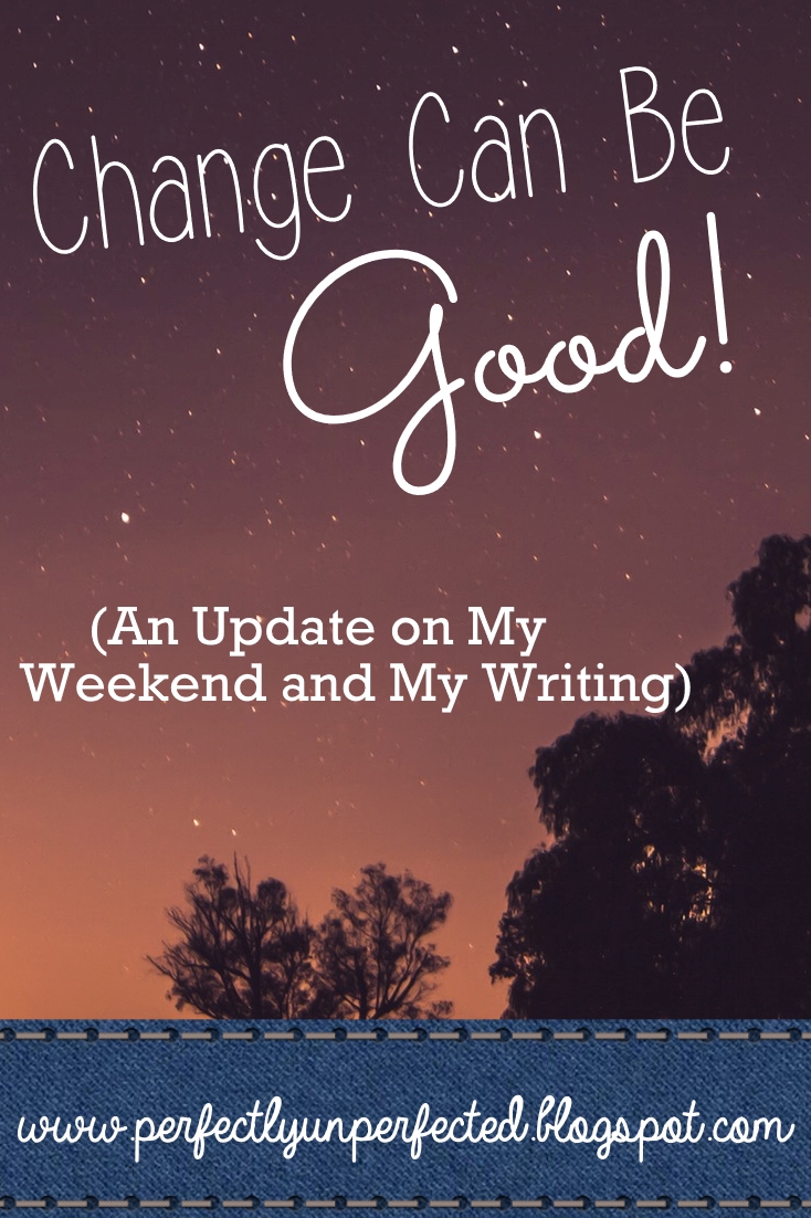 Change Can Be Good! (An Update on My Weekend and My Writing)