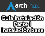 Guía de instalación Arch Linux (Parte I, instalación base)