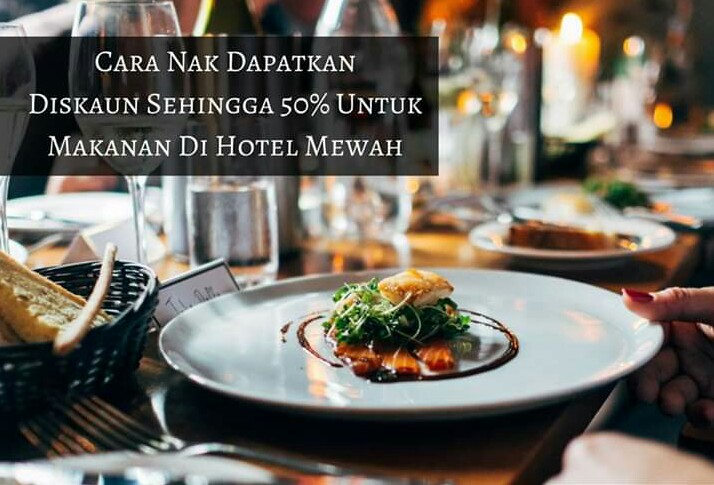TIPS UNTUK DAPATKAN DISKAUN SEHINGGA 50% UNTUK LUNCH @ DINNER DI HOTEL-HOTEL MEWAH