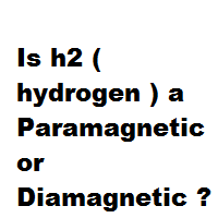 Is h2 ( hydrogen ) a Paramagnetic or Diamagnetic ? Is h2 ( hydrogen ) a Paramagnetic or Diamagnetic ?