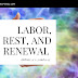Labor, Rest and Renewal.