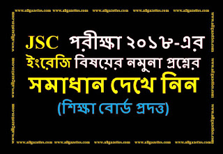 JSC পরীক্ষা ২০১৮-এর ইংরেজি বিষয়ের নমুনা প্রশ্নের সমাধান দেখে নিন শিক্ষা বোর্ড জেএসসি পরীক্ষা-২০১৮ এর জন্য তাদের সরবরাহকৃত ইংরেজি বিষয়ের প্রশ্ন পত্রের সমাধান তাদের নিজস্ব ওয়েব সাইটে প্রকাশ করেছে। এ ব্লগের সম্মানীত পাঠক ও ২০১৮ সনের জেএসসি পরীক্ষার্থীদের জন্য উক্ত নমুনা প্রশ্ন ও তার সমাধান তুলে ধরা হলো।
