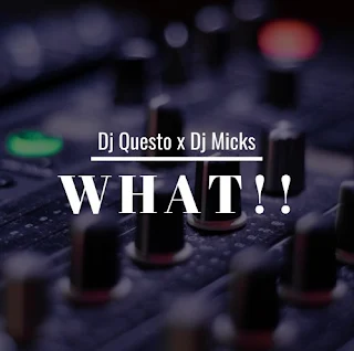 DJ Questo x DJ Micks – What!! 