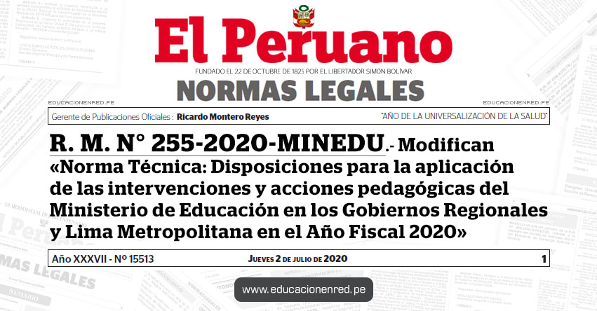 R. M. N° 255-2020-MINEDU.- Modifican la «Norma Técnica: Disposiciones para la aplicación de las intervenciones y acciones pedagógicas del Ministerio de Educación en los Gobiernos Regionales y Lima Metropolitana en el Año Fiscal 2020» R. M. N° 255-2020-MINEDU.- Modifican la «Norma Técnica: Disposiciones para la aplicación de las intervenciones y acciones pedagógicas del Ministerio de Educación en los Gobiernos Regionales y Lima Metropolitana en el Año Fiscal 2020»