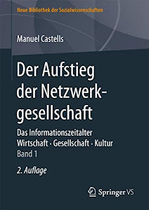 Der Aufstieg der Netzwerkgesellschaft: Das Informationszeitalter. Wirtschaft. Gesellschaft. Kultur. Band 1 (Neue Bibliothek der Sozialwissenschaften)