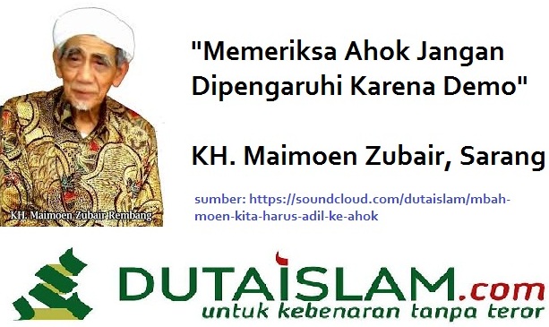 KH Maimoen Zubair: Memeriksa Ahok Jangan Dipengaruhi Karena Demo dan Masalah ini Jangan Dibesar-besarkan KH Maimoen Zubair: Memeriksa Ahok Jangan Dipengaruhi Karena Demo dan Masalah ini Jangan Dibesar-besarkan