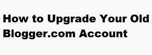 How to Upgrade Your Old Blogger.com Account
