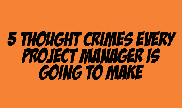 Image: 5 Thought Crimes Every Project Manager Is Going To Make