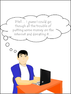 "Well," I thought, "I *guess* I could go through all the trouble of putting some money on the internet and donating it…"