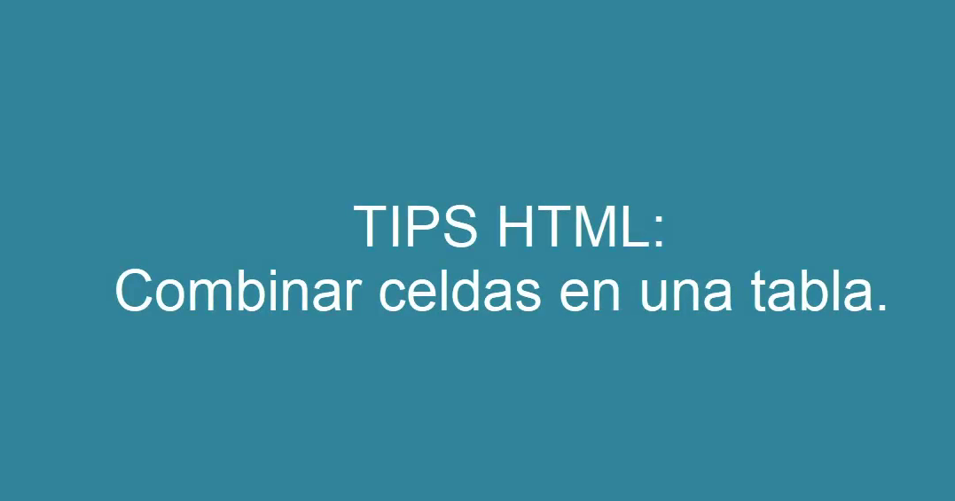 Tips HTML Combinar celdas de una tabla