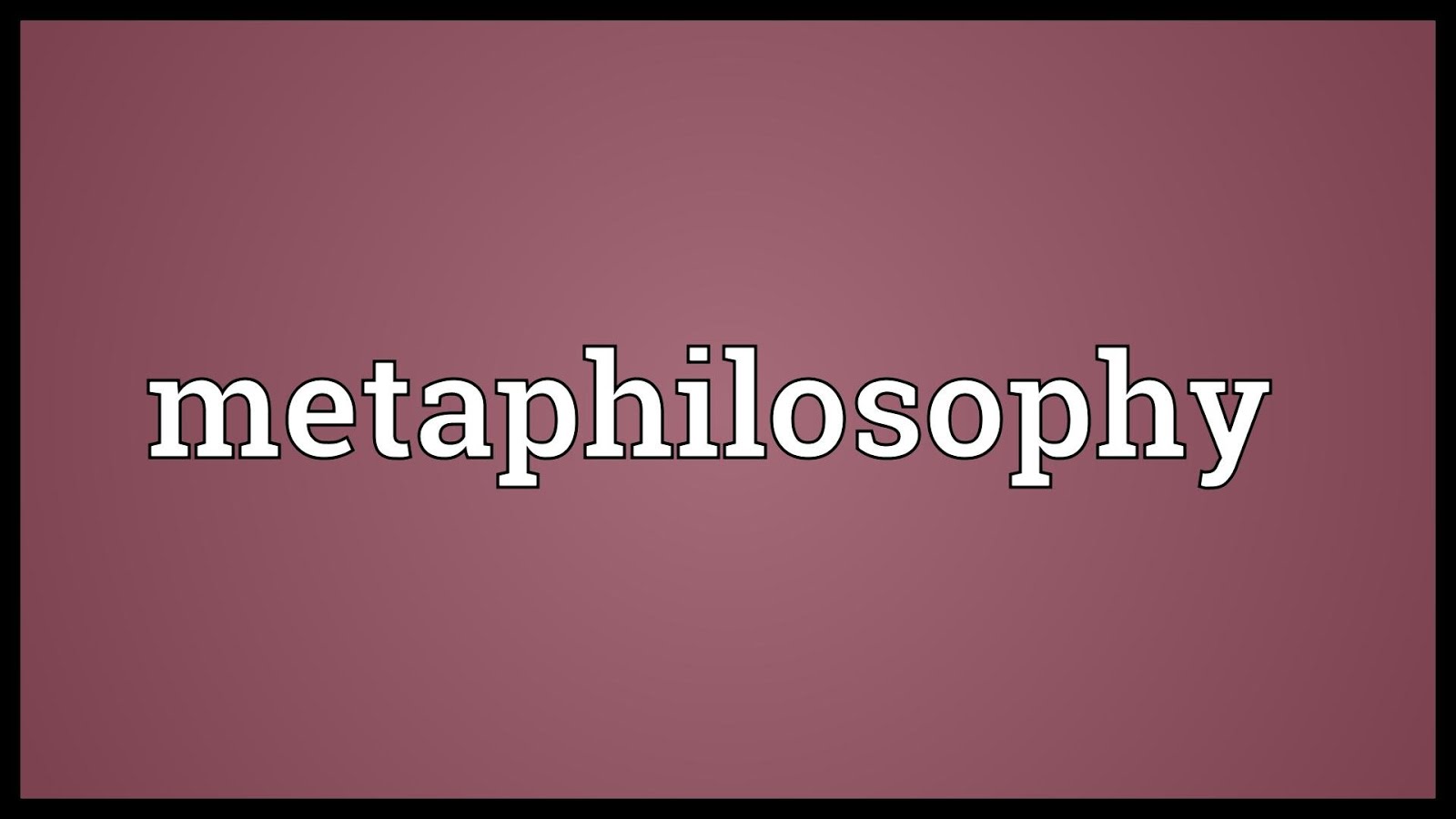 METAPHILOSOPHY, ETC.