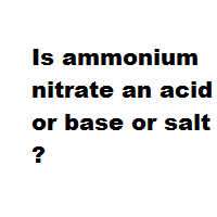 Is ammonium nitrate an acid or base or salt ? Is ammonium nitrate an acid or base or salt ?