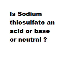 Is Sodium thiosulfate an acid or base or neutral ? Is Sodium thiosulfate an acid or base or neutral ?