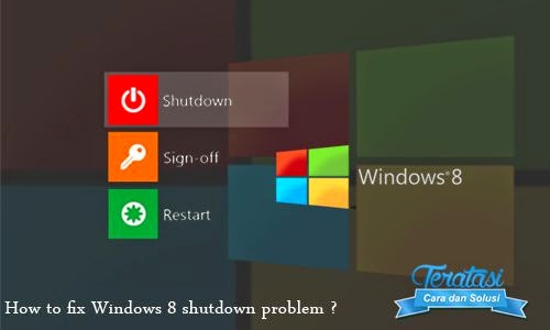 Tips Cara Ampuh Mengatasi Masalah Shutdown Windows 8 Tips Ampuh Mengatasi Masalah Shutdown Windows 8