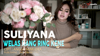 Lirik Lagu Welas Hang Ring Kene - Suliyana