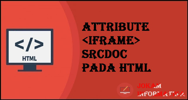 Tagging <iframe> Srcdoc Attribute Pada Bahasa Pemrograman HTML - JOKAM INFORMATIKA Tagging <iframe> Srcdoc Attribute Pada Bahasa Pemrograman HTML - JOKAM INFORMATIKA