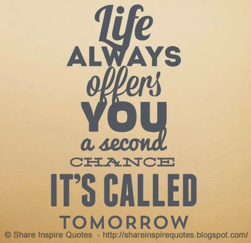 LIFE always offers you a second chance, it's called TOMORROW. | Share ...