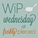 WIP Wednesday @ Freshly Pieced