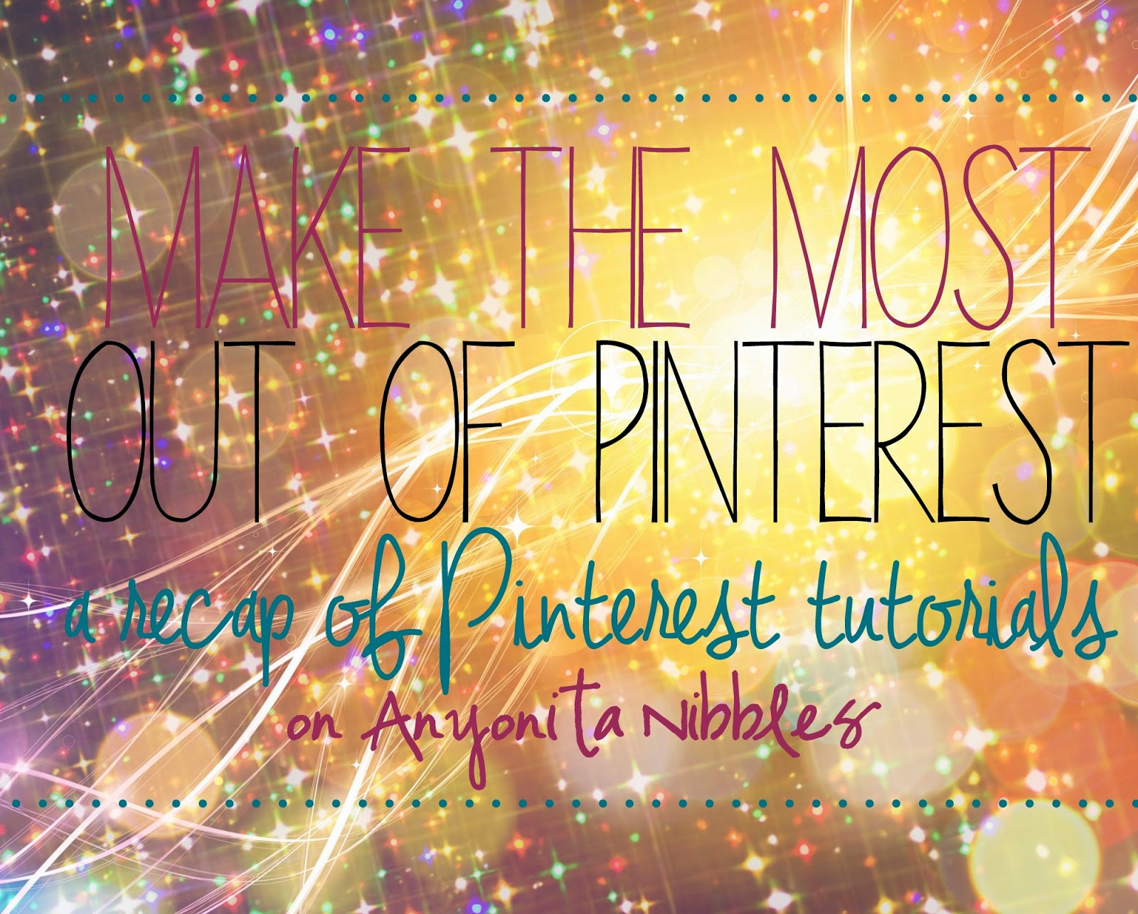 Make the Most Out of Pinterest: a recap of some of the best Pinterest tutorials by Anyonita Nibbles