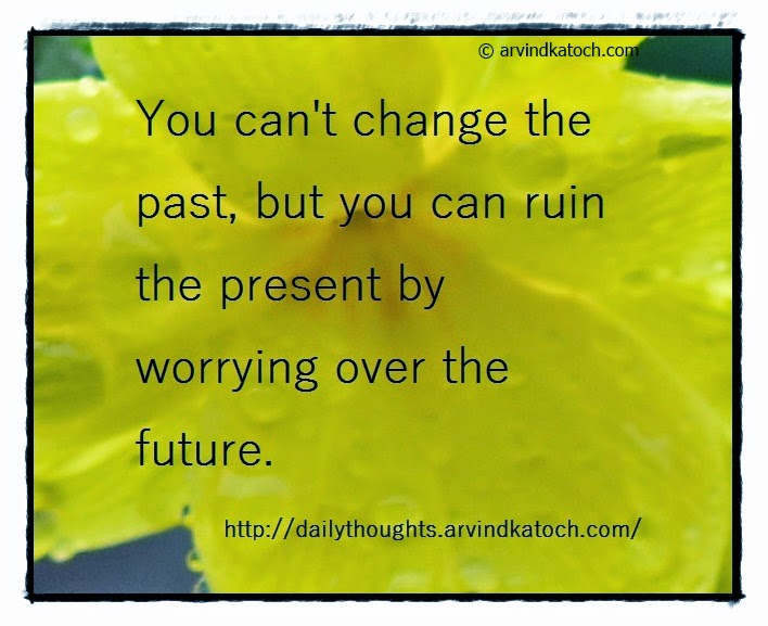 Daily Quote, Thought, Change, Past, worrying, future, ruin, 