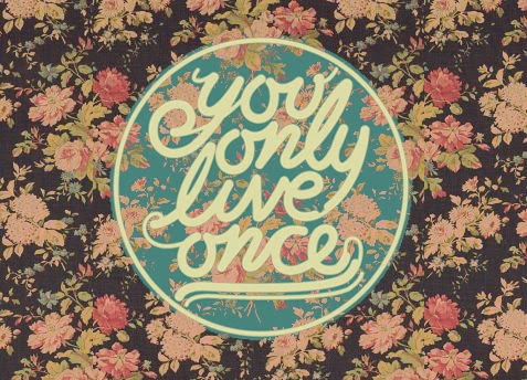 You only live once