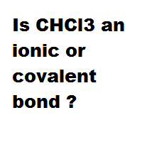 Is CHCl3 an ionic or covalent bond ? Is CHCl3 an ionic or covalent bond ?