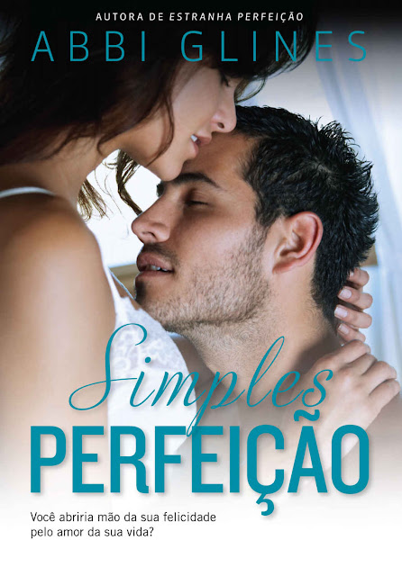 Simples perfeição Você abriria mão da sua felicidade pelo amor da sua vida Abbi Glines