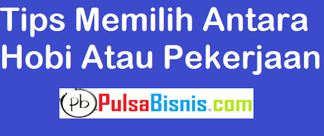 Tips Memilih Antara Hobi Atau Pekerjaan Tips Memilih Antara Hobi Atau Pekerjaan