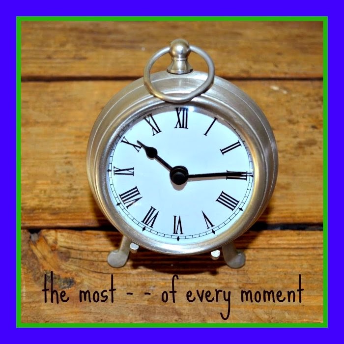 the most - -  of every moment