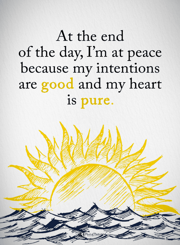 My Intentions Are Good Quotes Quotes At The End Of The Day, I Am At Peace Because My Intentions Are Good  And My Heart Is Pure. - Quotes