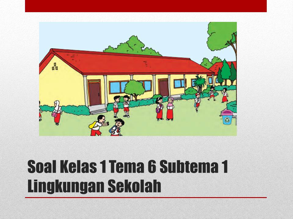 Soal Kelas 1 Tema 6 Subtema 3 Lingkungan Sehat Bersih Dan Asri Kumpulan Soal Tematik Sd