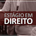 Vagas de estágio para a área do Direito. As oportunidades são para todo o Brasil.