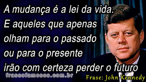 Frases de John Fitzgerald Kennedy: A mudança é a lei da vida. E aqueles que apenas olham para o passado ou para o presente irão com certeza perder o futuro