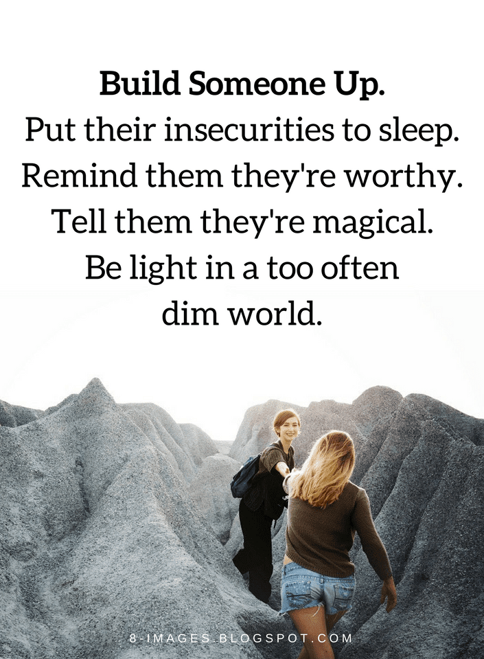 Quotes Build Someone Up. Put their insecurities to sleep. Remind them