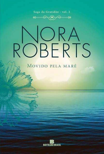 Movido pela Maré - Livro 2 da Saga da Gratidão de Nora Roberts ...