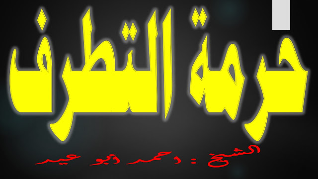  حرمة التطرف للشيخ أحمد أبو عيد
