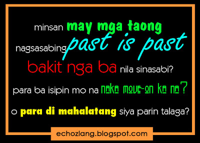 Minsan may mga taong nasasabing past is past.
