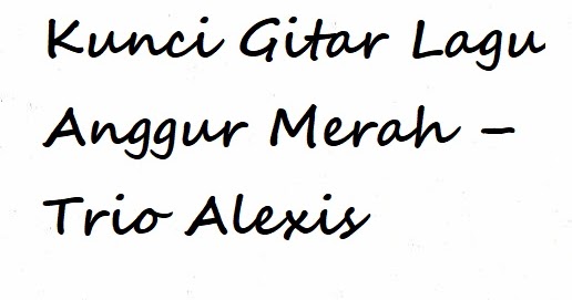 Kunci Gitar Lagu Batak Anggur Merah Trio Alexis