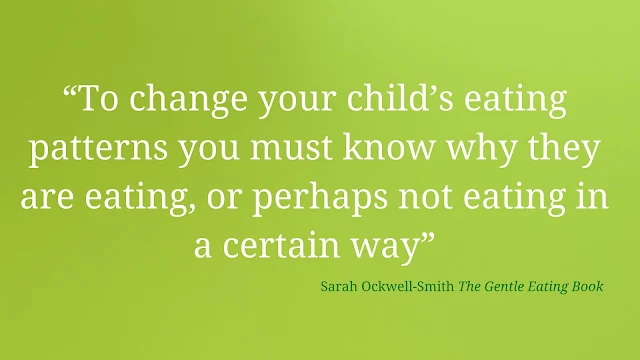 Quote by Sarah-Ockwell-Smith The Gentle Eating Book "To change your child's eating patterns you must know why they are eating, or perhaps not eating in a certain way"