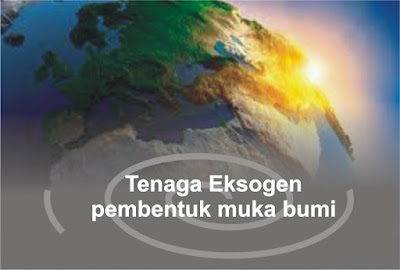 Tenaga eksogen pembentuk muka bumi Tenaga eksogen pembentuk muka bumi