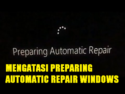 Cara Mengatasi Preparing Automatic Repair di Windows 10