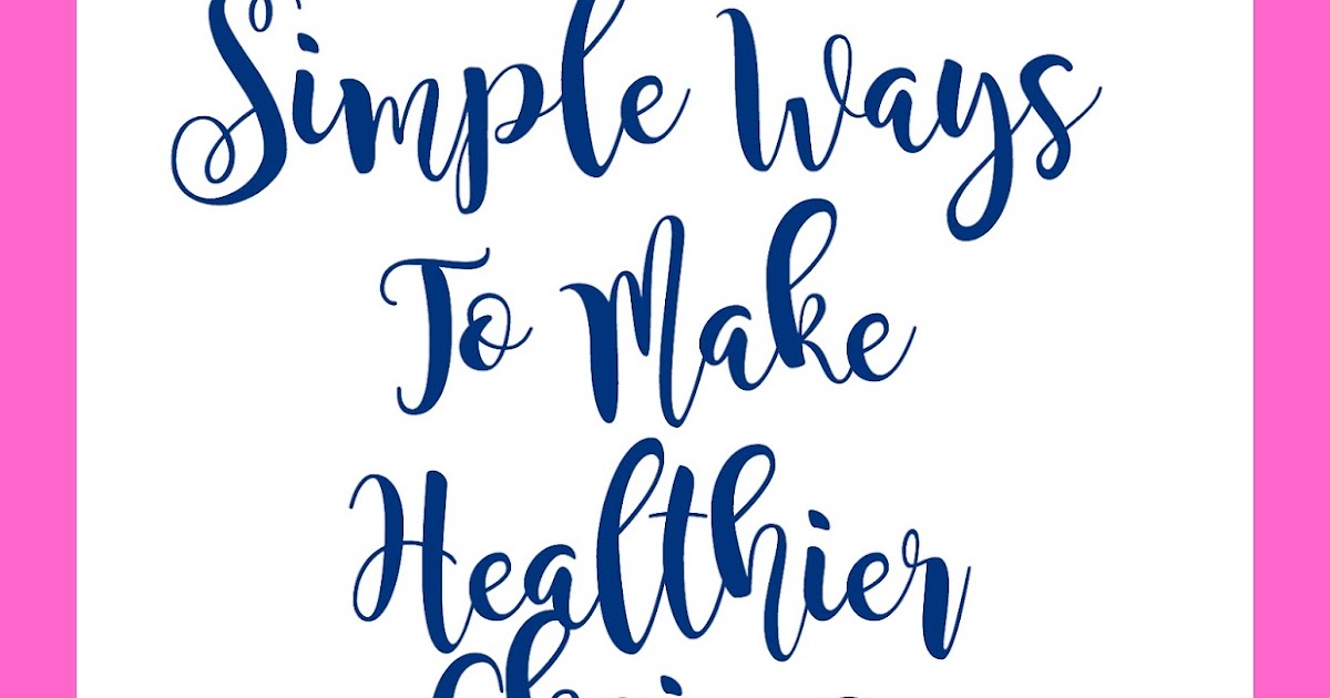 3 Simple Ways to Make Healthier Choices