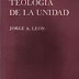 Teología De La Unidad - Jorge A. León