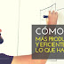 Cómo Ser Más Productivo Y Eficiente En Lo Que Haces - 20 Claves