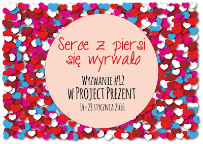 http://projectprezent.blogspot.com/2016/01/wyzwanie-12-serce-z-piersi-sie-wyrwao.html